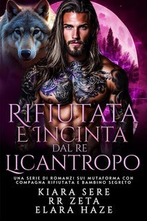 Kiara Sere, RR Zeta, Elara Haze - Rifiutata e Incinta dal Re Licantropo (2025)