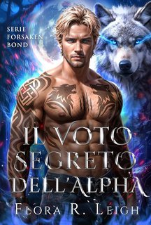 Flora R. Leigh - Forsaken Bond Vol. 6. Il voto segreto dell'Alpha (2025)