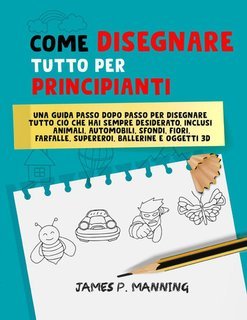 James P. Manning - Come disegnare tutto per principianti (2025)