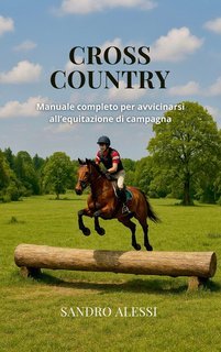 Sandro Alessi - Cross Country. Manuale completo per avvicinarsi all’equitazione di campagna (2025)