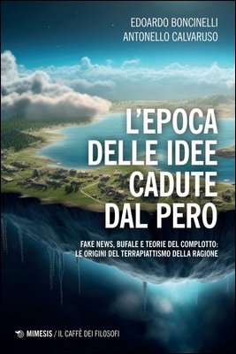 Edoardo Boncinelli, Antonello Calvaruso - L'epoca delle idee cadute dal pero. Fake news, bufale e teorie del complotto... (2024)