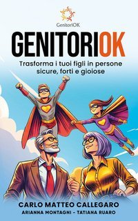 Carlo Matteo Callegaro, Arianna Montagni, Tatiana Ruaro - GenitoriOK. Trasforma i tuoi figli in persone sicure, forti e gioiose (2025)
