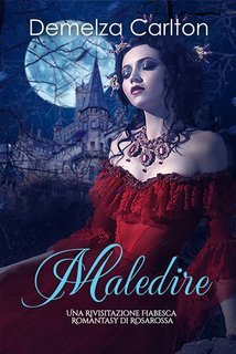 Demelza Carlton - Maledire. Una Rivisitazione Fiabesca Romantasy di Rosarossa (2025)