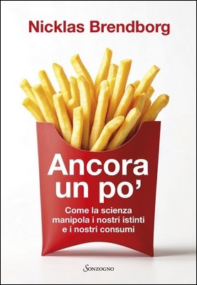Nicklas Brendborg - Ancora un po'. Come la scienza manipola i nostri istinti e i nostri consumi (2025)