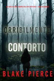 Blake Pierce - Orribilmente Contorto (Faith Bold Libro Diciannove) (2025)