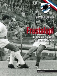 Giuseppe R. Baiocco - Frustalupi. Il piccolo gigante del centrocampo (2013)