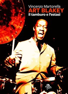 Vincenzo Martorella - Art Blakey. Il tamburo e l'estasi (2017)