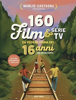 Manlio Castagna - 160 film e serie tv da vedere prima dei 16 anni (ma anche dopo) (2025)