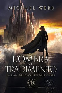 Michael Webb - La saga dei Cavalieri dell'Ombra Vol. 4. L’ombra del tradimento (2025)