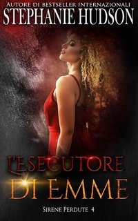 Stephanie Hudson - Le Sirene Perdute Vol. 4. L'esecutore di Emme (2025)