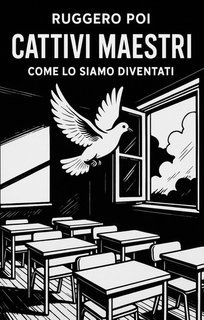 Ruggero Poi - Cattivi maestri. Come lo siamo diventati (2025)