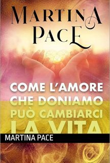 Martina Pace - Come l'amore che doniamo può cambiarci la vita (2025)