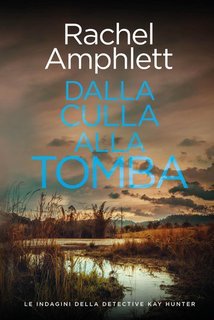 Rachel Amphlett - Le indagini della detective Kay Hunter Vol. 8.Dalla culla alla tomba (2025)