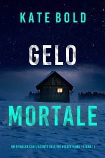 Kate Bold - Gelo Mortale (Kelsey Hawk Libro 11) (2025)