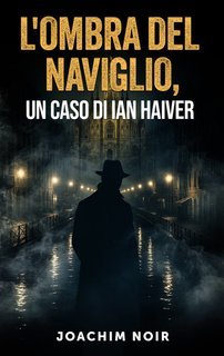 Joachim Noir - L'ombra del Naviglio, un caso di Ian Haiver (2025)