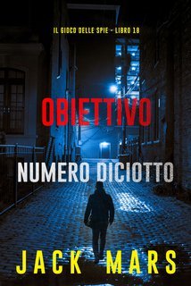 Jack Mars - Obiettivo numero diciotto (Il gioco delle spie Libro 18) (2025)