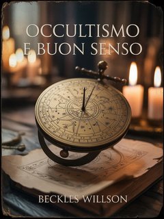 Beckles Willson - Occultismo e buon senso (2025)
