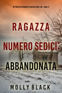 Molly Black - Ragazza Numero Sedici: Abbandonata (Maya Gray Libro 17) (2025)