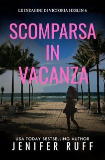 Jenifer Ruff - Le indagini di Victoria Heslin Vol. 6. Scomparsa in vacanza (2025)