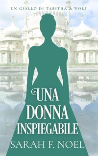 Sarah F. Noel - I Misteri Storici di Tabitha & Wolf Vol. 4. Una donna inspiegabile (2025)