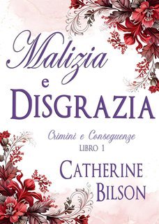 Catherine Bilson - Crimini e Conseguenze Vol. 1. Malizia e Disgrazia (2025)