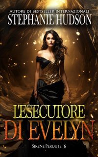 Stephanie Hudson - Le Sirene Perdute Vol. 6. L'esecutore di Evelyn (2025)