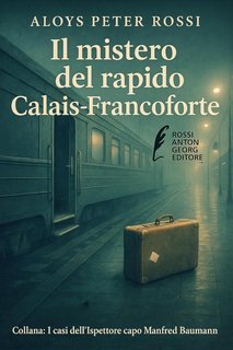 Aloys Peter Rossi - I casi dell'Ispettore Manfred Baumann Vol. 1. Il Mistero del Rapido Calais-Francoforte (2025)