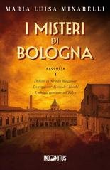 Maria Luisa Minarelli - I misteri di Bologna. Raccolta 1 (2025)