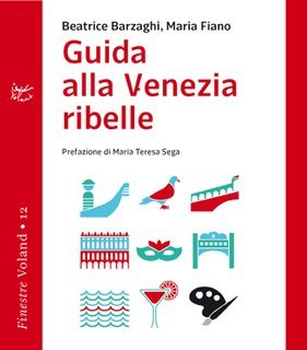 Beatrice Barzaghi, Maria Fiano - Guida alla Venezia ribelle (2016)