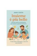 Sara Costa - Insieme è più bello. Attività creative ed educative per bambini e genitori (6-8 anni) (2025)