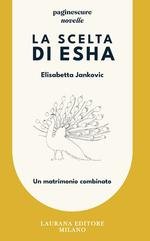Elisabetta Jankovic - La scelta di Esha. Un matrimonio combinato (2025)