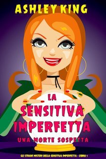 Ashley King - La Sensitiva Imperfetta Vol. 1. Una Morte Sospetta (2025)