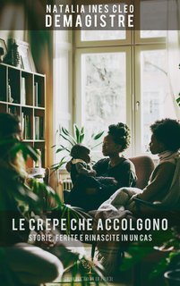 Natalia Ines Cleo Demagistre - Le crepe che accolgono. Storie, ferite e rinascite in un CAS (2025)