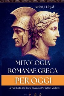 Aidan J. Lloyd - Mitologia romana e greca per oggi (2025)