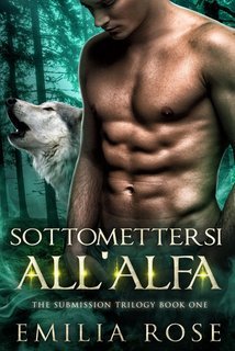 Emilia Rose - Trilogia della Sottomissione Vol. 1. Sottomettersi all'Alfa (2025)