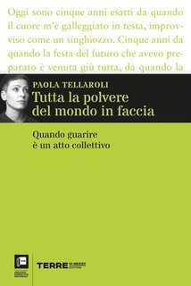 Paola Tellaroli - Tutta la polvere del mondo in faccia. Quando guarire è un atto collettivo (2024)