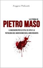 Ruggero Malanotte - La storia di Pietro Maso. Il massacro per lo stile di vita e la patologia del narcisismo negli anni Novanta (2025)