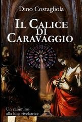 Dino Costagliola - Il Calice di Caravaggio. Un cammino alla luce rivelatrice (2025)