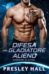 Presley Hall - Guerrieri di Zivon Vol. 4. Difesa dal Gladiatore Alieno (2025)