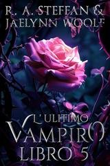 R. A. Steffan e Jaelynn Woolf - Il crepuscolo della stirpe vampirica Vol. 5. L'ultimo vampiro (2025)