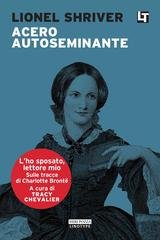 Lionel Shriver - Acero autoseminante. L'ho sposato, lettore mio (2016)