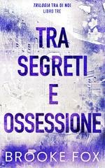 Brooke Fox - Trilogia Tra di noi Vol. 3. Tra segreti e ossessione (2025)