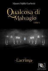 Mauro Mollo Garbero - Qualcosa di Malvagio. Lacrima - Libro 2 (2025)