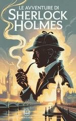 Arthur Conan Doyle - Le avventure di Sherlock Holmes. Edizione moderna e integrale (2025)