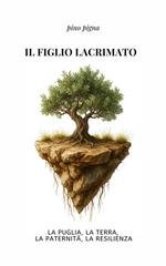 Pino Pigna - Il figlio lacrimato. La Puglia, la terra, il patriarcato, la resilienza (2025)