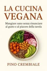 Pino Crembiale - La cucina vegana. Mangiare sano senza rinunciare al gusto e al piacere della tavola (2025)