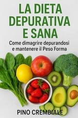 Pino Crembiale - La dieta depurativa e sana. Come dimagrire depurandosi e mantenere il peso forma (2025)