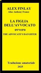 Alex Finlay - La Figlia dell'Avvocato. (The Advocate's Daughter)(2025) Trad. amator.