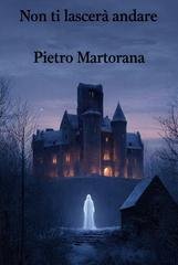 Pietro Martorana - Non ti lascerà andare (2025)