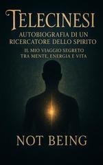 Not Being - Telecinesi. Autobiografia di un ricercatore dello spirito (2025)
